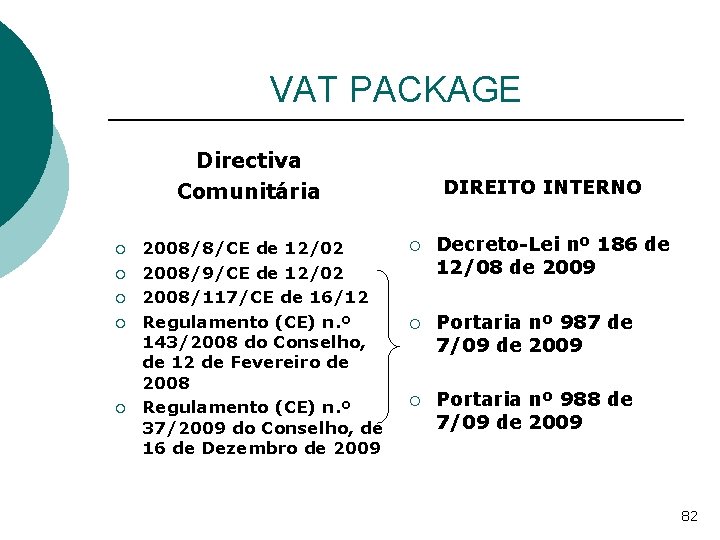 VAT PACKAGE Directiva Comunitária ¡ ¡ ¡ 2008/8/CE de 12/02 2008/9/CE de 12/02 2008/117/CE