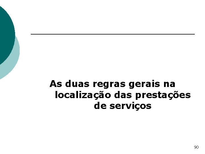 As duas regras gerais na localização das prestações de serviços 90 