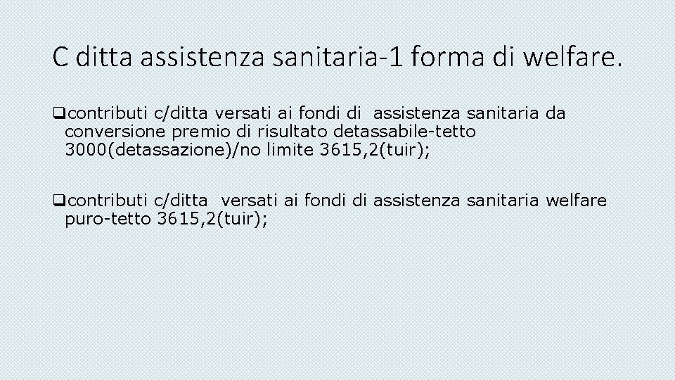 C ditta assistenza sanitaria-1 forma di welfare. qcontributi c/ditta versati ai fondi di assistenza