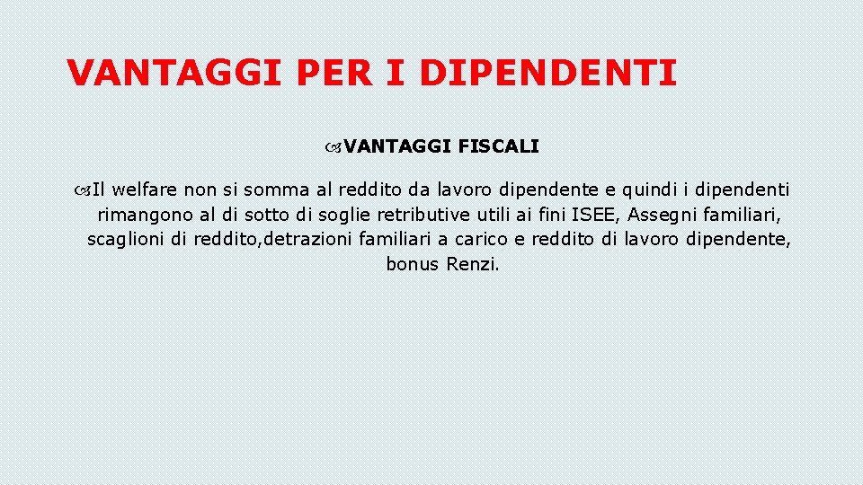 VANTAGGI PER I DIPENDENTI VANTAGGI FISCALI Il welfare non si somma al reddito da