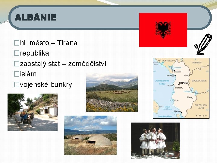 ALBÁNIE �hl. město – Tirana �republika �zaostalý stát – zemědělství �islám �vojenské bunkry 