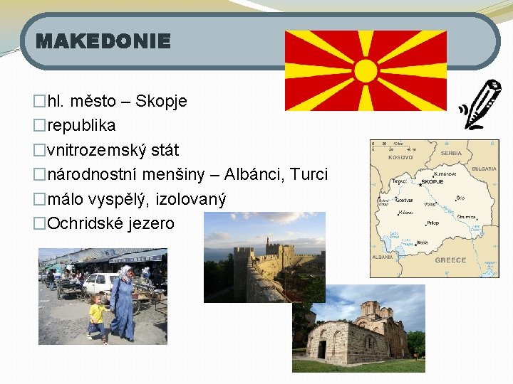 MAKEDONIE �hl. město – Skopje �republika �vnitrozemský stát �národnostní menšiny – Albánci, Turci �málo