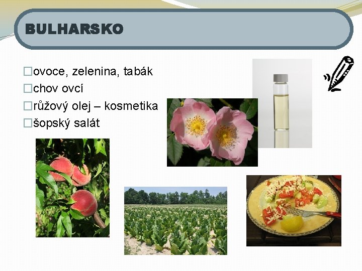 BULHARSKO �ovoce, zelenina, tabák �chov ovcí �růžový olej – kosmetika �šopský salát 