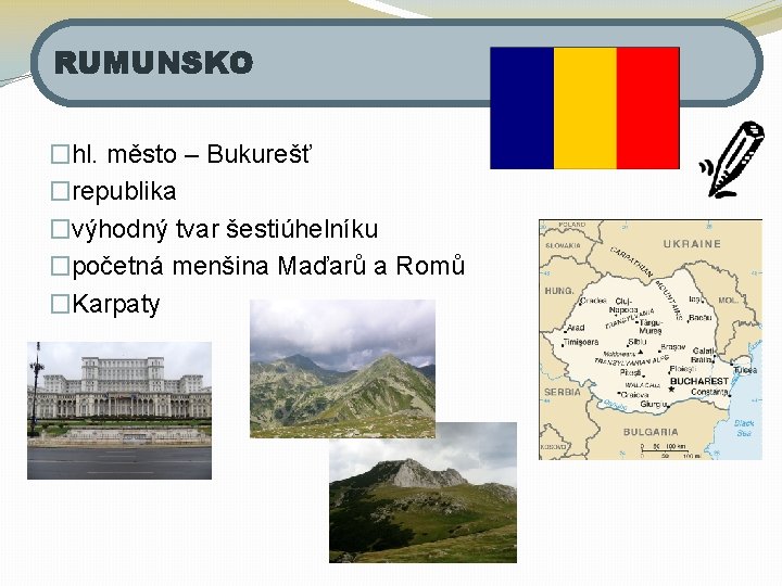 RUMUNSKO �hl. město – Bukurešť �republika �výhodný tvar šestiúhelníku �početná menšina Maďarů a Romů