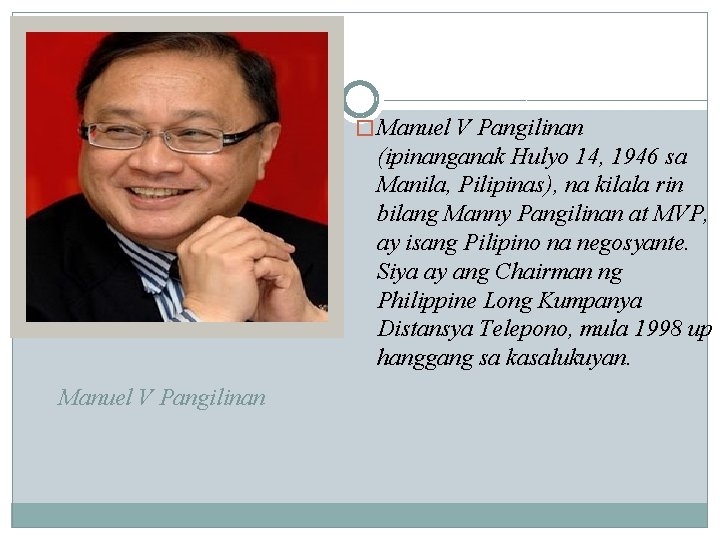 � Manuel V Pangilinan (ipinanganak Hulyo 14, 1946 sa Manila, Pilipinas), na kilala rin