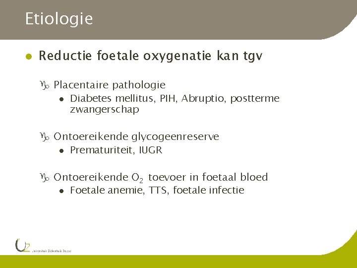 Etiologie l Reductie foetale oxygenatie kan tgv g Placentaire pathologie l Diabetes mellitus, PIH,