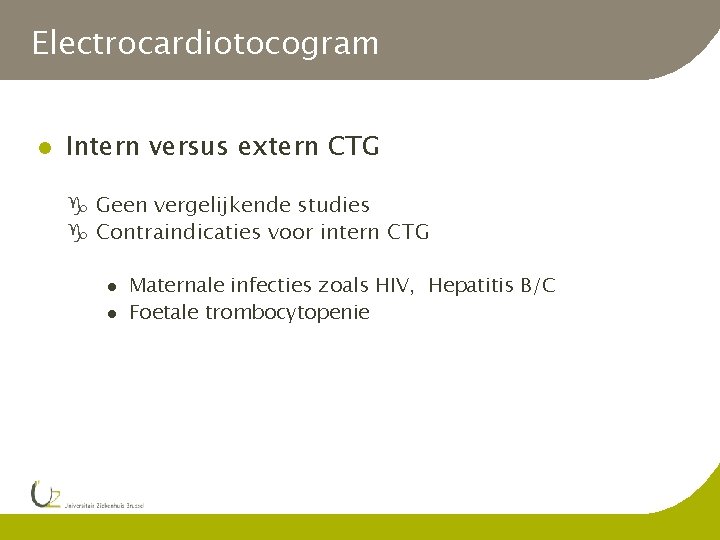 Electrocardiotocogram l Intern versus extern CTG g Geen vergelijkende studies g Contraindicaties voor intern