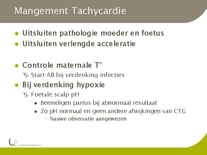 Mangement Tachycardie l Uitsluiten pathologie moeder en foetus Uitsluiten verlengde acceleratie l Controle maternale