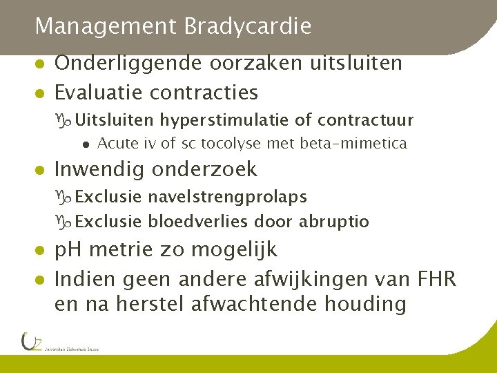 Management Bradycardie l l Onderliggende oorzaken uitsluiten Evaluatie contracties g Uitsluiten hyperstimulatie of contractuur