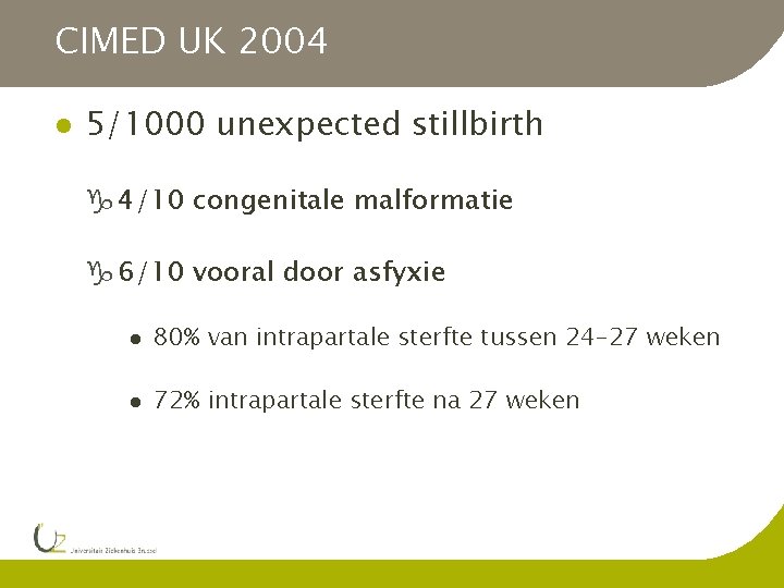 CIMED UK 2004 l 5/1000 unexpected stillbirth g 4/10 congenitale malformatie g 6/10 vooral