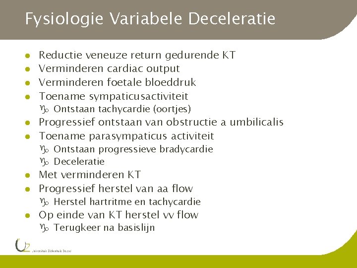 Fysiologie Variabele Deceleratie l l Reductie veneuze return gedurende KT Verminderen cardiac output Verminderen