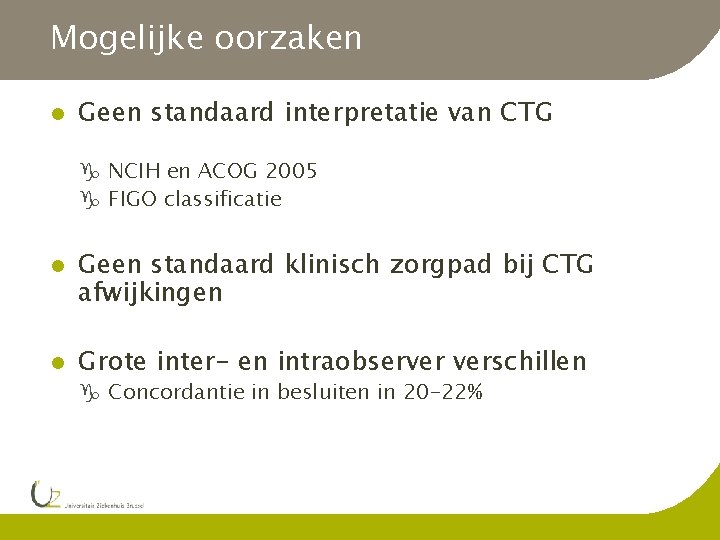 Mogelijke oorzaken l Geen standaard interpretatie van CTG g NCIH en ACOG 2005 g