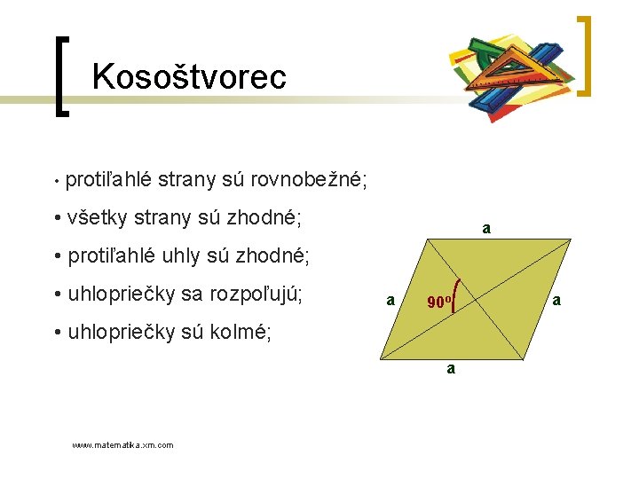 Kosoštvorec • protiľahlé strany sú rovnobežné; • všetky strany sú zhodné; a • protiľahlé