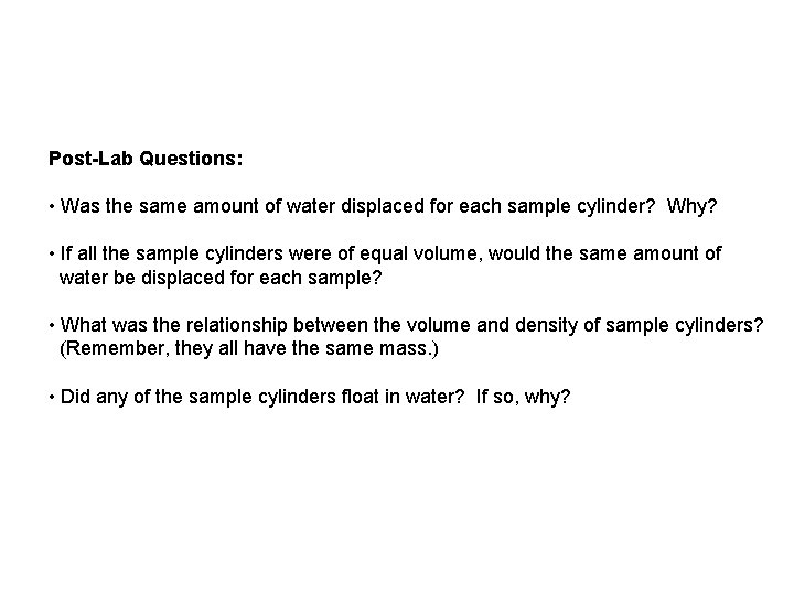 Post-Lab Questions: • Was the same amount of water displaced for each sample cylinder?