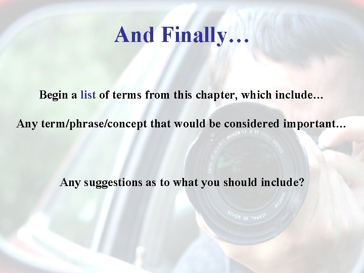 And Finally… Begin a list of terms from this chapter, which include… Any term/phrase/concept