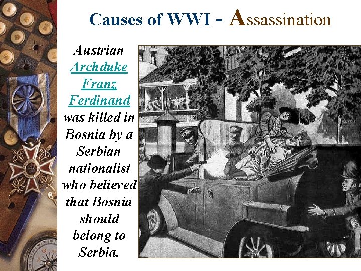 Causes of WWI Austrian Archduke Franz Ferdinand was killed in Bosnia by a Serbian