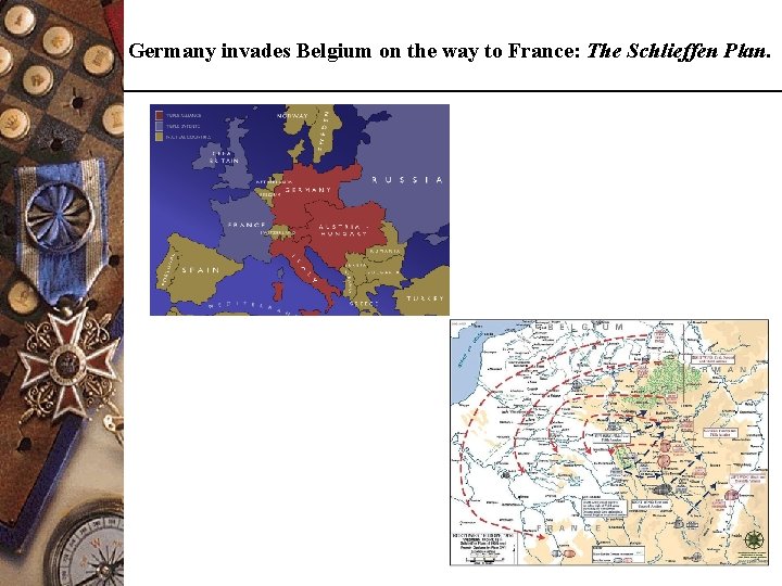 Germany invades Belgium on the way to France: The Schlieffen Plan. 