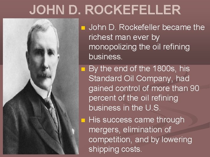 JOHN D. ROCKEFELLER John D. Rockefeller became the richest man ever by monopolizing the