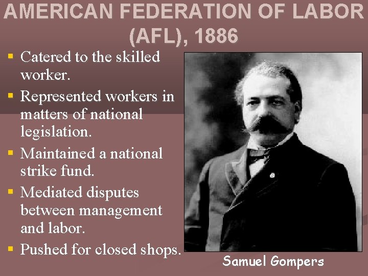 AMERICAN FEDERATION OF LABOR (AFL), 1886 § Catered to the skilled worker. § Represented
