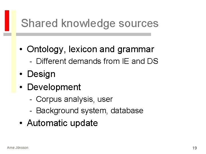 Shared knowledge sources • Ontology, lexicon and grammar - Different demands from IE and