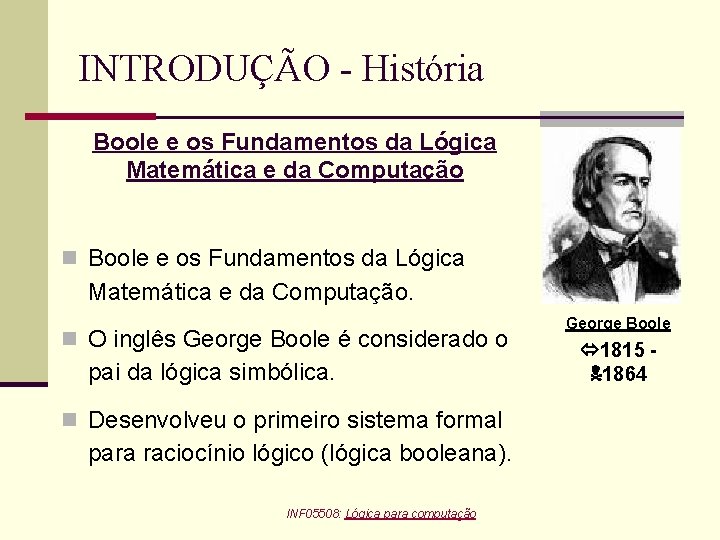 INTRODUÇÃO - História Boole e os Fundamentos da Lógica Matemática e da Computação n