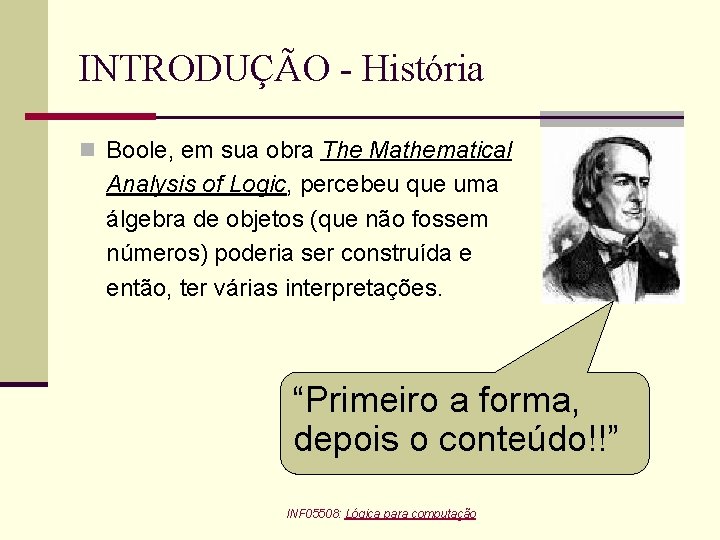 INTRODUÇÃO - História n Boole, em sua obra The Mathematical Analysis of Logic, percebeu