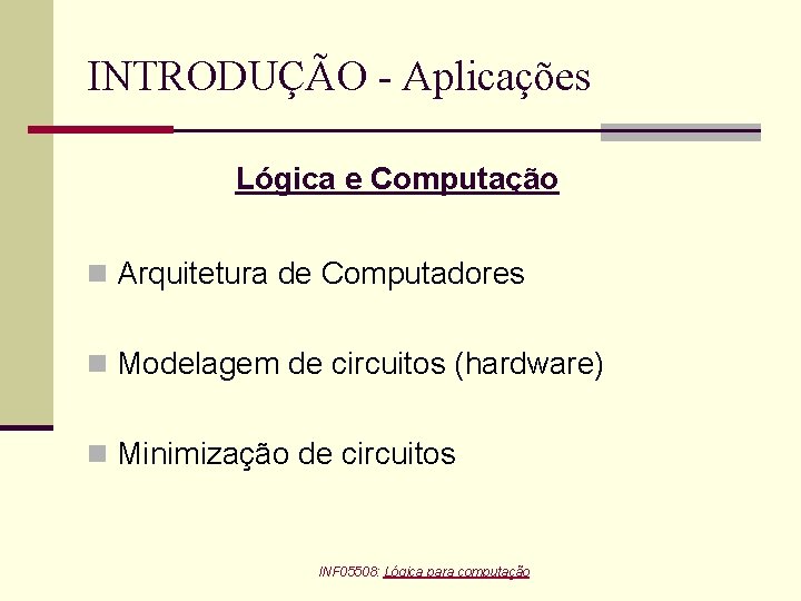 INTRODUÇÃO - Aplicações Lógica e Computação n Arquitetura de Computadores n Modelagem de circuitos