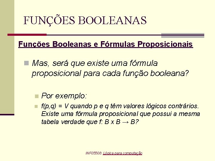 FUNÇÕES BOOLEANAS Funções Booleanas e Fórmulas Proposicionais n Mas, será que existe uma fórmula