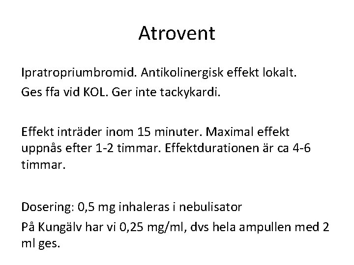 Atrovent Ipratropriumbromid. Antikolinergisk effekt lokalt. Ges ffa vid KOL. Ger inte tackykardi. Effekt inträder