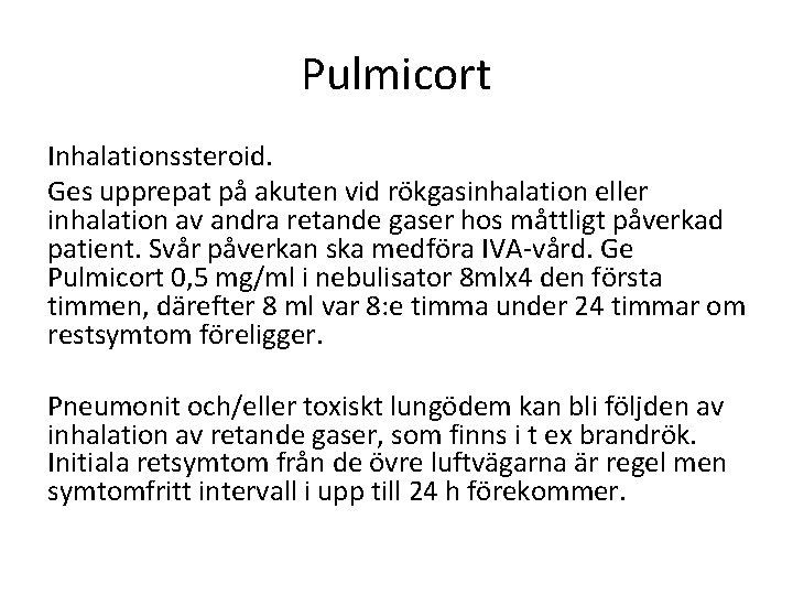 Pulmicort Inhalationssteroid. Ges upprepat på akuten vid rökgasinhalation eller inhalation av andra retande gaser