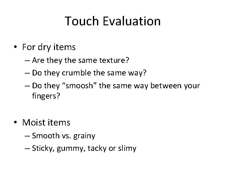 Touch Evaluation • For dry items – Are they the same texture? – Do