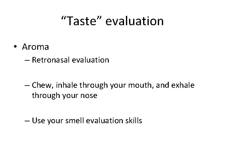 “Taste” evaluation • Aroma – Retronasal evaluation – Chew, inhale through your mouth, and