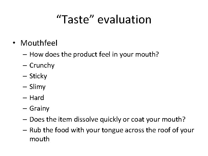 “Taste” evaluation • Mouthfeel – How does the product feel in your mouth? –