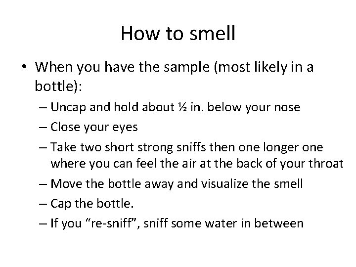 How to smell • When you have the sample (most likely in a bottle):