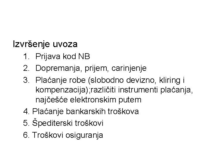 Izvršenje uvoza 1. Prijava kod NB 2. Dopremanja, prijem, carinjenje 3. Plaćanje robe (slobodno