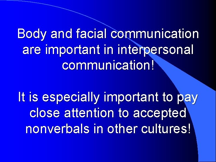 Body and facial communication are important in interpersonal communication! It is especially important to