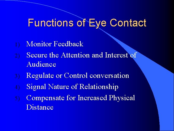 Functions of Eye Contact 1) 2) 3) 4) 5) Monitor Feedback Secure the Attention