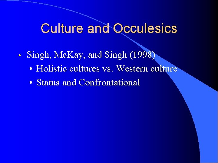 Culture and Occulesics • Singh, Mc. Kay, and Singh (1998) • Holistic cultures vs.