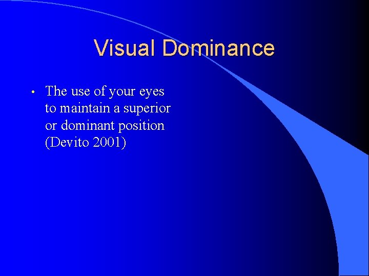 Visual Dominance • The use of your eyes to maintain a superior or dominant