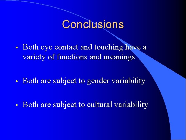 Conclusions • Both eye contact and touching have a variety of functions and meanings