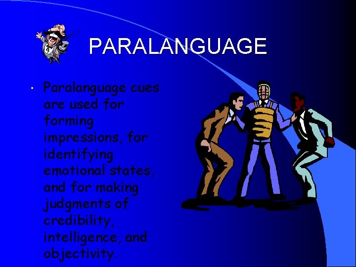 PARALANGUAGE • Paralanguage cues are used forming impressions, for identifying emotional states, and for