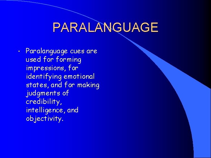 PARALANGUAGE • Paralanguage cues are used forming impressions, for identifying emotional states, and for