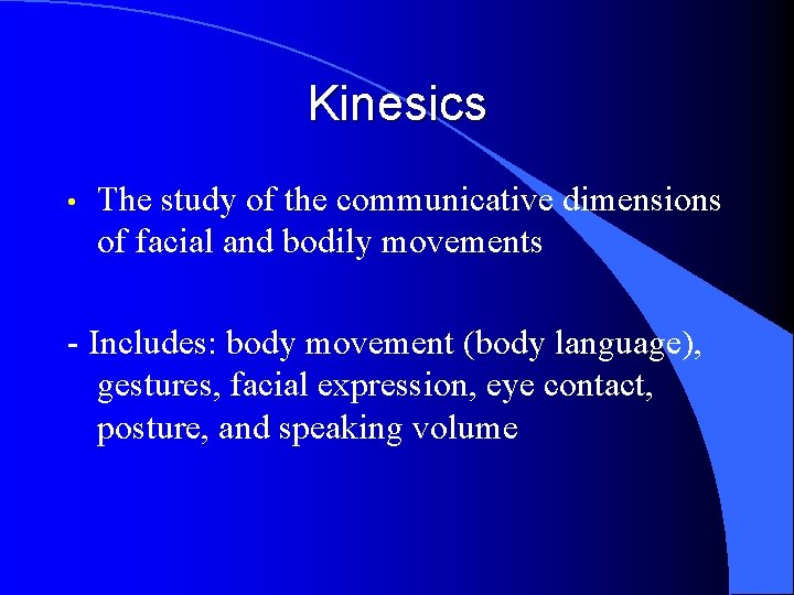 Kinesics • The study of the communicative dimensions of facial and bodily movements -