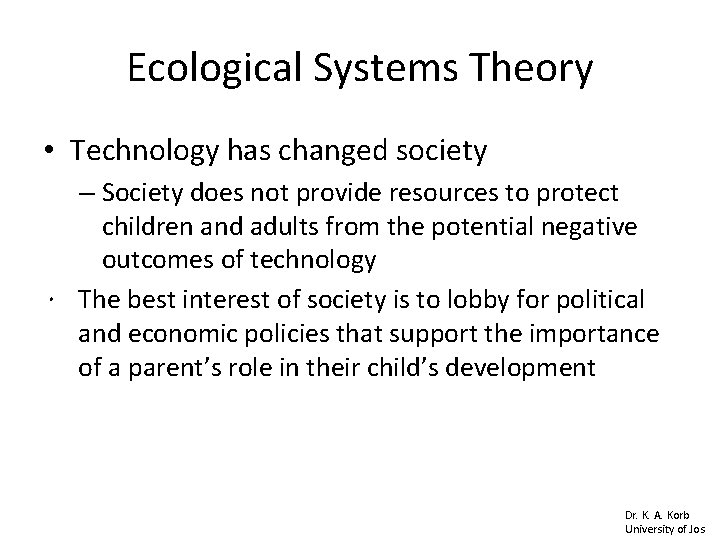 Ecological Systems Theory • Technology has changed society – Society does not provide resources