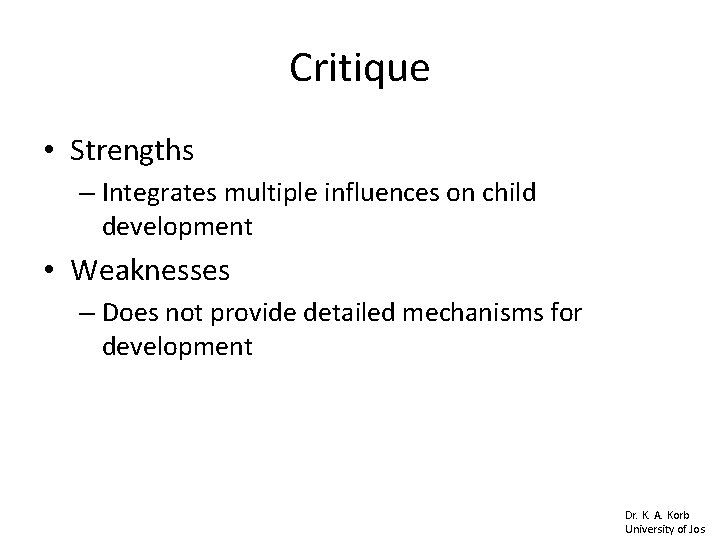 Critique • Strengths – Integrates multiple influences on child development • Weaknesses – Does