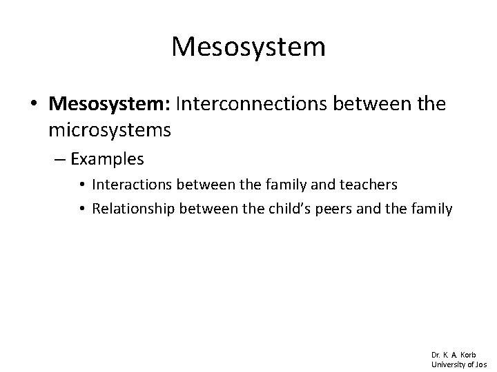 Mesosystem • Mesosystem: Interconnections between the microsystems – Examples • Interactions between the family