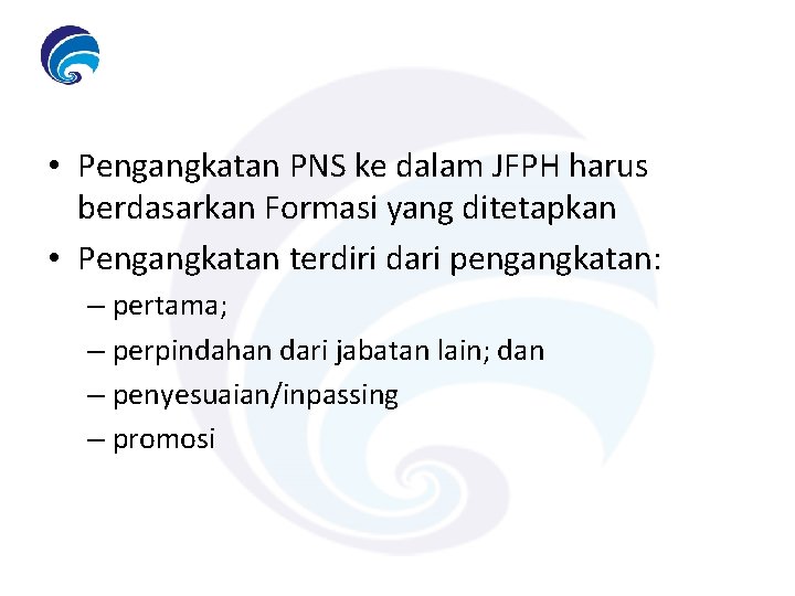  • Pengangkatan PNS ke dalam JFPH harus berdasarkan Formasi yang ditetapkan • Pengangkatan