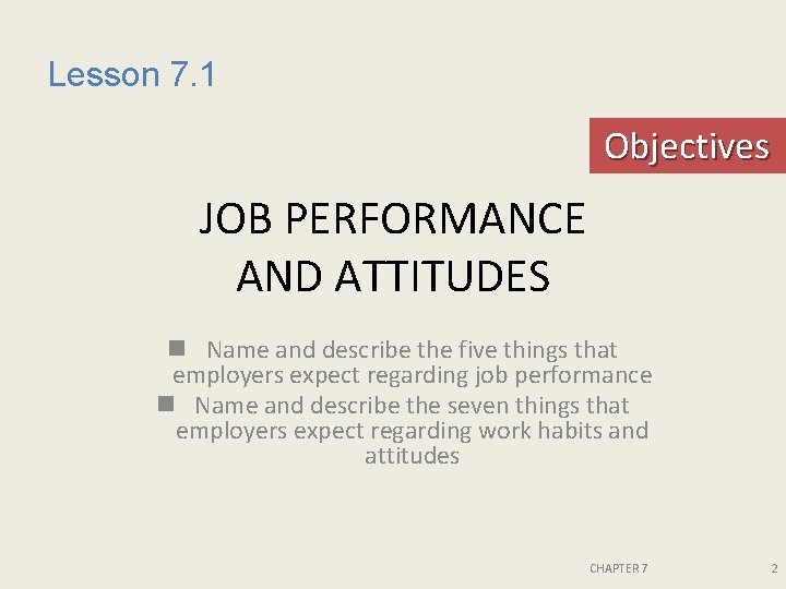 Lesson 7. 1 Objectives JOB PERFORMANCE AND ATTITUDES n Name and describe the five