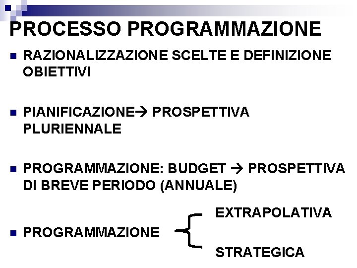 PROCESSO PROGRAMMAZIONE n RAZIONALIZZAZIONE SCELTE E DEFINIZIONE OBIETTIVI n PIANIFICAZIONE PROSPETTIVA PLURIENNALE n PROGRAMMAZIONE: