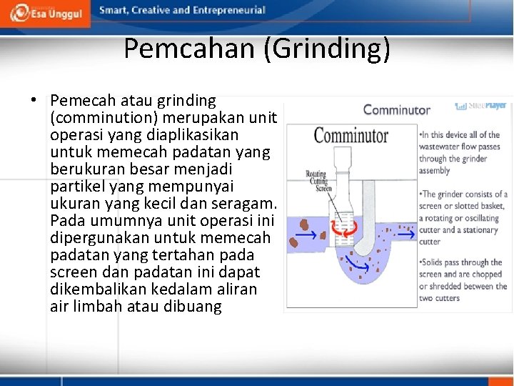 Pemcahan (Grinding) • Pemecah atau grinding (comminution) merupakan unit operasi yang diaplikasikan untuk memecah